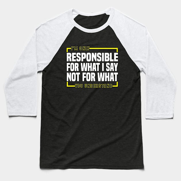 I'm Only Responsible For What I Say Not For What You Understand Baseball T-Shirt by Blonc